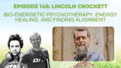 Episode 145: Lincoln Crockett on bio-energetic psychotherapy, energy healing, and finding alignment