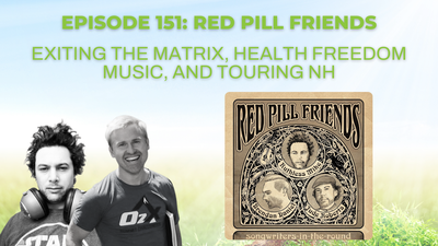 Episode 151: Red Pill Friends on exiting the matrix, health freedom music, and touring NH