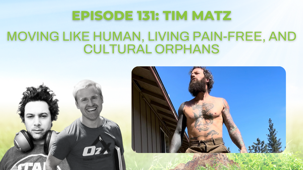 Episode 131: Tim Matz on moving like human, living pain-free, and cultural orphans