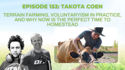 Episode 152: Takota Coen on Terrain farming, voluntaryism in practice, and why now is the perfect time to homestead