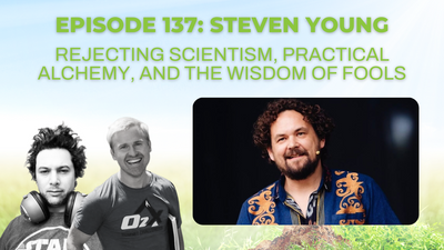 Episode 137: Steven Young on rejecting scientism, practical alchemy, and the wisdom of fools