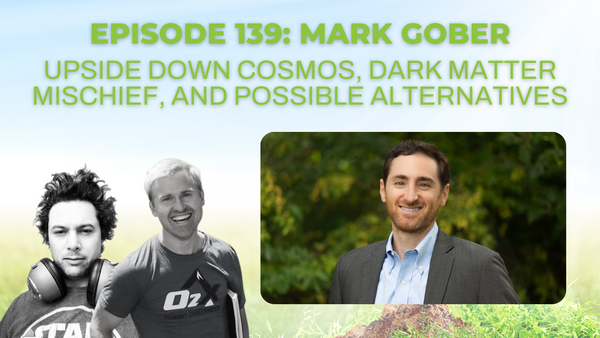 Episode 139: Mark Gober on upside down cosmos, dark matter mischief, and possible alternatives